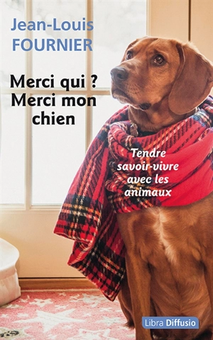 Merci qui ? Merci mon chien : tendre savoir-vivre avec les animaux - Jean-Louis Fournier