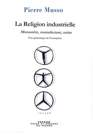 La religion industrielle : monastère, manufacture, usine : une généalogie de l'entreprise - Pierre Musso