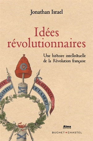 Idées révolutionnaires : une histoire intellectuelle de la Révolution française - Jonathan Irvine Israel