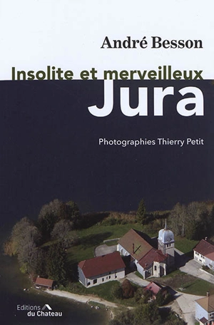 Insolite et merveilleux Jura - André Besson