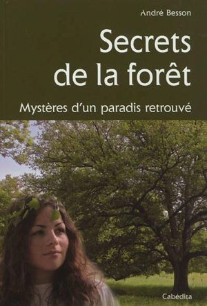 Secrets de la forêt : mystères d'un paradis retrouvé - André Besson