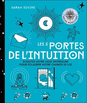 Les 5 portes de l'intuition : écoutez votre voix intérieure pour éclairer votre chemin de vie - Sarah Diviné