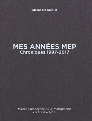 Mes années MEP : chroniques 1997-2017 - Alexandre Grenier