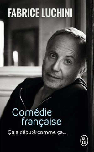 Comédie française : ça a débuté comme ça... : récit - Fabrice Luchini