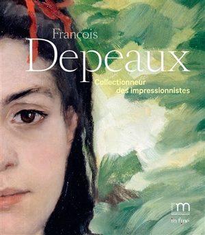 François Depeaux, collectionneur des impressionnistes : exposition, Rouen, Musée des beaux-arts, du 18 juillet au 30 août 2020