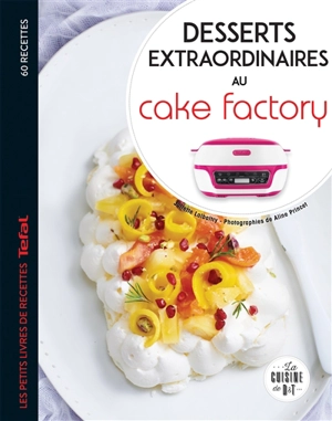 Desserts extraordinaires au Cake factory : 60 recettes - Juliette Lalbaltry