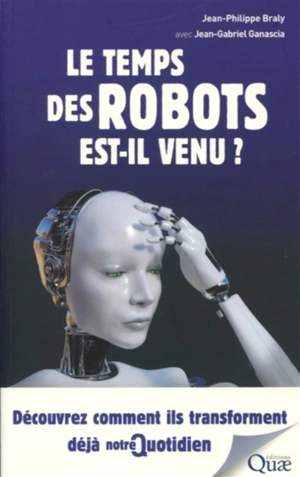 Le temps des robots est-il venu ? : découvrez comment ils transforment déjà notre quotidien - Jean-Philippe Braly