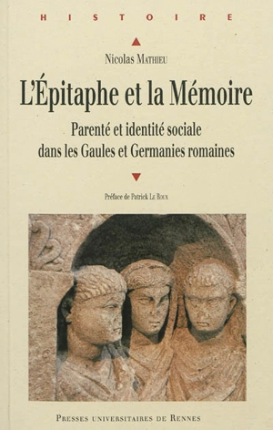 L'épitaphe et la mémoire : parenté et identité sociale dans les Gaules et Germanies romaines - Nicolas Mathieu