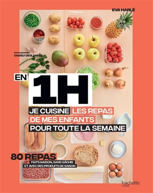 En 1 h, je cuisine les repas de mes enfants pour toute la semaine : 80 repas faits maison, sans gâchis et avec des produits de saison - Eva Harlé