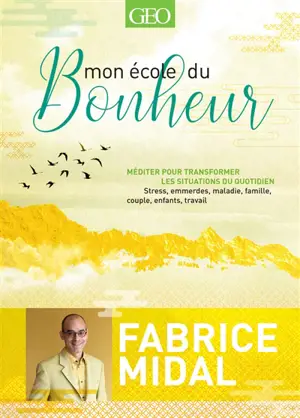 Mon école du bonheur : méditer pour transformer les situations du quotidien : stress, emmerdes, maladie, famille, couple, enfants, travail - Fabrice Midal