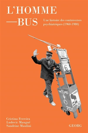 L'homme-bus : une histoire des controverses psychiatriques (1960-1980) - Cristina Ferreira