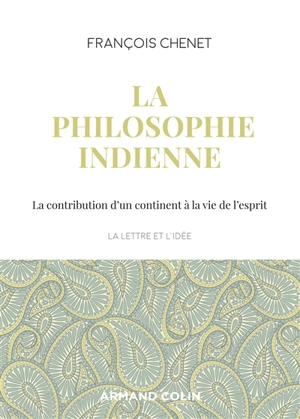 La philosophie indienne : la contribution d'un continent à la vie de l'esprit - François Chenet