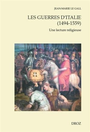 Les guerres d'Italie : 1494-1559 : une lecture religieuse - Jean-Marie Le Gall