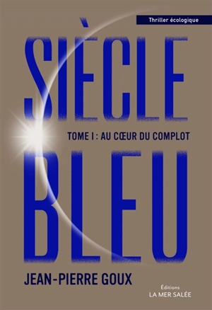 Siècle bleu. Vol. 1. Au coeur du complot - Jean-Pierre Goux