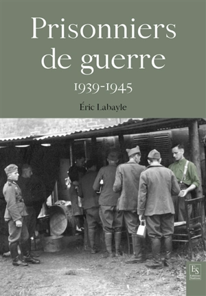 Prisonniers de guerre : 1939-1945 - Eric Labayle