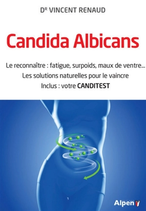 Candida albicans : le reconnaître : fatigue, surpoids, maux de ventre... les solutions naturelles pour le vaincre - Vincent Renaud