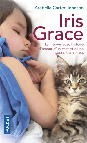 Iris Grace : la petite fille qui s'ouvrit au monde grâce à un chat : témoignage - Arabella Carter-Johnson
