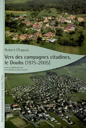 Vers des campagnes citadines, le Doubs (1975-2005) - Robert Chapuis