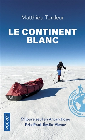 Le continent blanc : 51 jours seul en Antarctique - Matthieu Tordeur