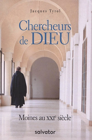 Chercheurs de Dieu : moines au XXIe siècle - Jacques Tyrol