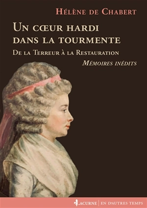 Un coeur hardi dans la tourmente : de la Terreur à la Restauration : mémoires inédits - Hélène de Chabert