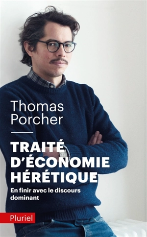 Traité d'économie hérétique : en finir avec le discours dominant - Thomas Porcher