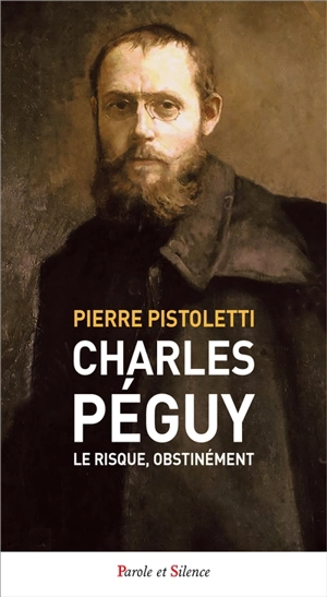 Charles Péguy : le risque, obstinément - Pierre Pistoletti