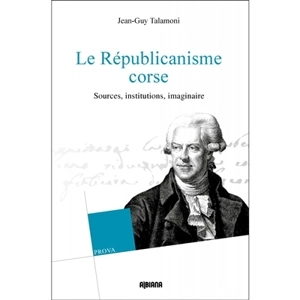Le républicanisme corse : sources, institutions, imaginaire - Jean-Guy Talamoni