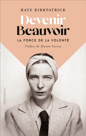 Devenir Beauvoir : la force de la volonté - Kate Kirkpatrick