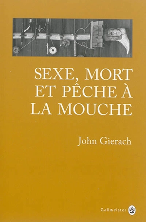 Sexe, mort et pêche à la mouche - John Gierach