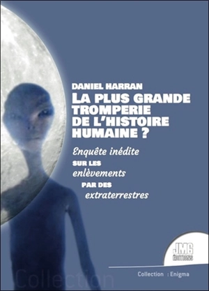 La plus grande tromperie de l'histoire humaine ? : enquête inédite sur les enlèvements par des extraterrestres - Daniel Harran