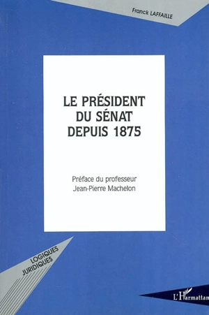 Le président du Sénat depuis 1875 - Franck Laffaille