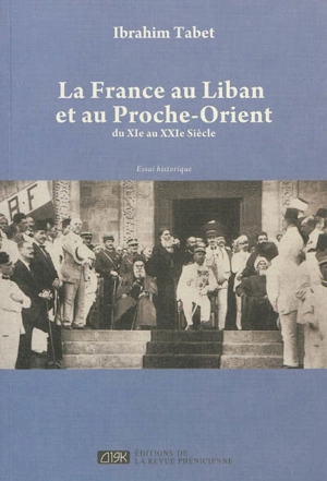 La France au Liban et au Proche-Orient : du XIe au XXIe siècle : essai historique - Ibrahim Tabet