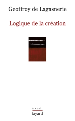 Logique de la création : sur l'Université, la vie intellectuelle et les conditions de l'innovation - Geoffroy de Lagasnerie