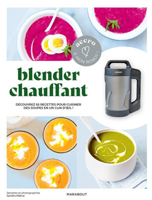 Blender chauffant : découvrez 65 recettes pour cuisiner des soupes en un clin d'oeil ! - Sandra Mahut