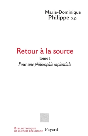 Retour à la source. Vol. 1. Pour une philosophie sapientiale - Marie-Dominique Philippe