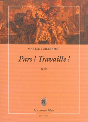 Pars ! Travaille ! : récit - Maryse Vuillermet