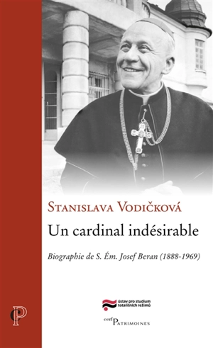 Un cardinal indésirable : biographie de S. Em. Josef Beran (1888-1969) - Stanislava Vodickova