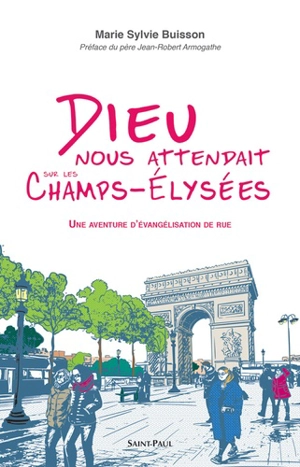 Dieu nous attendait sur les Champs-Elysées : une aventure d'évangélisation de rue - Marie-Sylvie Buisson