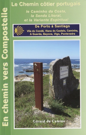 Le chemin portugais : de Porto à Santiago via le caminho da costa, la senda litoral, la variante espiritual et le camino central - Gérard Du Camino