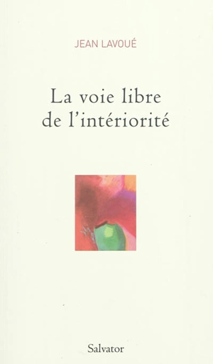 Carnets. Vol. 1. La voie libre de l'intériorité - Jean Lavoué