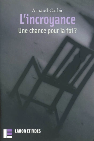 L'incroyance : une chance pour la foi ? - Arnaud Corbic