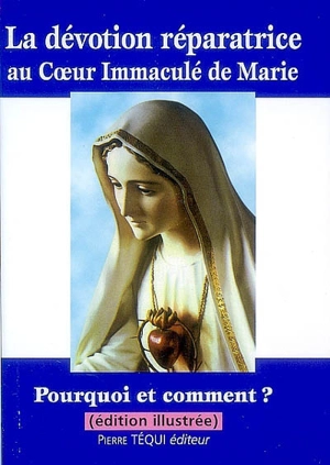 La dévotion réparatrice au Coeur Immaculé de Marie : pourquoi et comment ?