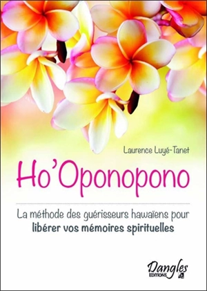 Ho' Oponopono : la méthode des guérisseurs hawaïens pour libérer vos mémoires spirituelles - Laurence Luyé-Tanet