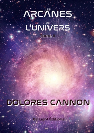 Les arcanes de l'Univers. Vol. 2 - Dolores Cannon