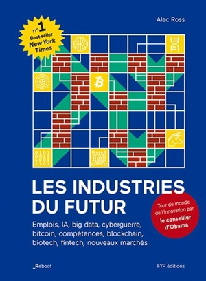 Les industries du futur : emplois, IA, big data, cyberguerre, bitcoin, compétences, blockchain, biotech, fintech, nouveaux marchés - Alec Ross