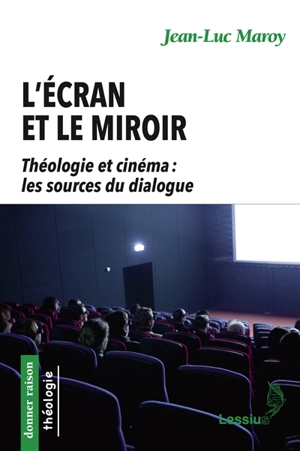 L'écran et le miroir : théologie et cinéma : les sources du dialogue - Jean-Luc Maroy