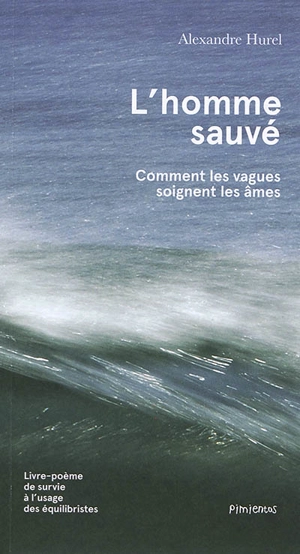 L'homme sauvé : comment les vagues soignent les âmes : livre-poème de survie à l'usage des équilibristes - Alexandre Hurel