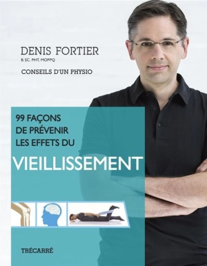 99 façons de prévenir les effets du vieillissement : conseils d'un physio - Denis Fortier