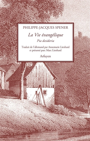 La vie évangélique : pia desideria - Philipp Jakob Spener